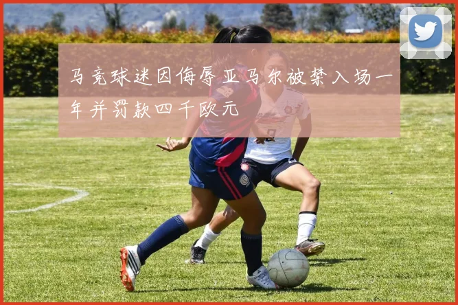 马竞球迷因侮辱亚马尔被禁入场一年并罚款四千欧元